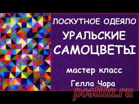 ВЕЛИКОЛЕПНАЯ ЛОСКУТНАЯ ИДЕЯ УРАЛЬСКИЕ САМОЦВЕТЫ ЛОСКУТНОЕ ОДЕЯЛО мастер класс Гелла Чара