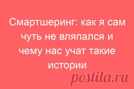 Смартшеринг: как я сам чуть не вляпался и чему нас учат такие истории