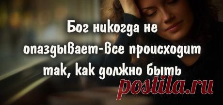 Бог никогда не опаздывает – все происходит так, как должно быть