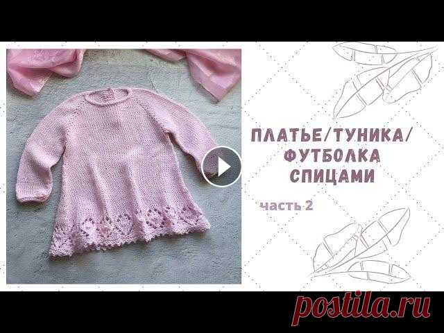 #платьеспицами #туникаспицами Платье/туника/футболка спицами. Часть 2 Детское платье, или туника, или блуза решаете только вы .а мой МК поможет вам в этом . Вяжется спицами сверху вниз без швов , длину рукава и изделия м...