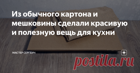 Из обычного картона и мешковины сделали красивую и полезную вещь для кухни