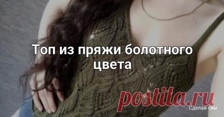 ​Топ из пряжи болотного цвета Топ из пряжи болотного цветаМастер-класс от natali_karlash.Пряжа: Titan Wool Engitto50g/127,5mСпицы № 5На мою майку ушло меньше 4 мотков.Плотность:Лицевая гладь 13п=6смУзор 20п=10смОписание на обхот груди 92см.Узор 63 петли (рапорт узора 20 петель, спереди вяжем три рапорта + 3...