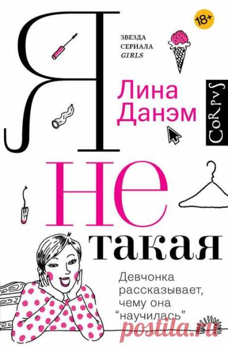 Лина Данэм Я не такая. Девчонка рассказывает, чему она «научилась» - Я не такая. Девчонка рассказывает, чему она «научилась»