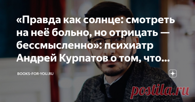 «Правда как солнце: смотреть на неё больно, но отрицать — бессмысленно»: психиатр Андрей Курпатов о том, что вам не понравится «Нам лгут о природе человека, о мотивах его поведения, о том, что мы есть на самом деле, — пишет психиатр Андрей Курпатов в своей самой откровенной книге «Красная таблетка», — Кто-то знает правду, чтобы прятать её от себя, а кто-то вглядывается в неё, чтобы изменить свою жизнь». В статье вы найдете самые парадоксальные и потому крайне интересные цитаты автора.