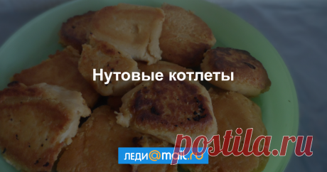 Нутовые котлеты - пошаговый рецепт с фото - как приготовить, ингредиенты, состав, время приготовления - Леди Mail.Ru Нутовые котлеты - пошаговый рецепт с фото: Для постящихся и вегетарианцев. - Леди Mail.Ru