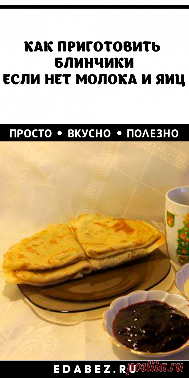 КАК ПРИГОТОВИТЬ БЛИНЧИКИ ЕСЛИ НЕТ МОЛОКА И ЯИЦ
· 45 минут · Порций: 10 · Если же вы заботитесь о своей фигуре или у вас аллергическая реакция на белок, можно приготовить вегетарианские блины на воде без яиц. Они прекрасно подходят для фаршировки как сладкими, так мясными или рыбными начинками.