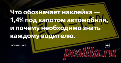 Что обозначает наклейка — 1,4% под капотом автомобиля, и почему необходимо знать каждому водителю. На современных автомобилях сейчас имеется очень много различных  подсказок. Эти обозначения в виде небольших штампов или ярких наклеек  призваны помогать автовладельцам разбираться в техническом состоянии  своего железного коня. Конечно все тонкости и нюансы большей частью  прописаны в руководстве по эксплуатации. Однако читать сей увесистый  талмуд хотят далеко не все. Порой эта полезная книжица