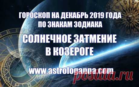 ВИДЕО-ГОРОСКОП НА ДЕКАБРЬ 2019 ГОДА ПО ЗНАКАМ ЗОДИАКА. СОЛНЕЧНОЕ ЗАТМЕНИЕ В КОЗЕРОГЕ -