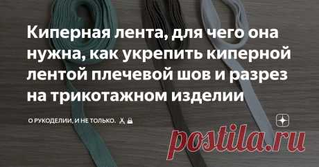 Киперная лента, для чего она нужна, как укрепить киперной лентой плечевой шов и разрез на трикотажном изделии Статья автора «О рукоделии, и не только. 🧵✂️👜» в Дзене ✍: Киперная лента - это неотъемлемый элемент в пошиве, декорирование и ремонте одежды.