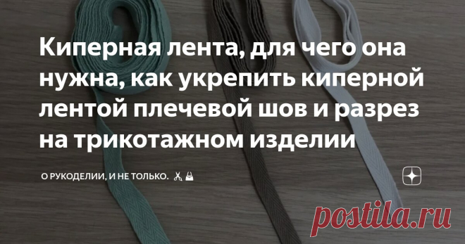 Киперная лента, для чего она нужна, как укрепить киперной лентой плечевой шов и разрез на трикотажном изделии Статья автора «О рукоделии, и не только. 🧵✂️👜» в Дзене ✍: Киперная лента - это неотъемлемый элемент в пошиве, декорирование и ремонте одежды.