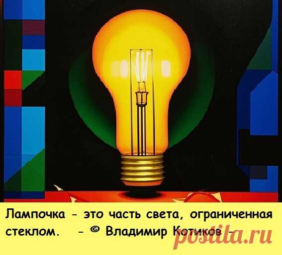 Лампочка - это часть света, ограниченная стеклом.(В.Котиков)