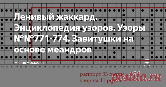 Ленивый жаккард. Энциклопедия узоров. Узоры №№771-774. Завитушки на основе меандров  Здравствуйте. Узор №771 Узор №772 Фантазийный узор из завитушек-меандров.  Узор №773 Узор №774  из этого узора можно составить узор для низа и реглана:  Все схемы для вязания - авторские. Спасибо за внимание и интерес. А я желаю Вам радости творчества и неизменно хорошего настроения! Мне есть еще что рассказать и показать - присоединяйтесь. P.s. Чтобы найти нужный узор для ленивого жаккард...
