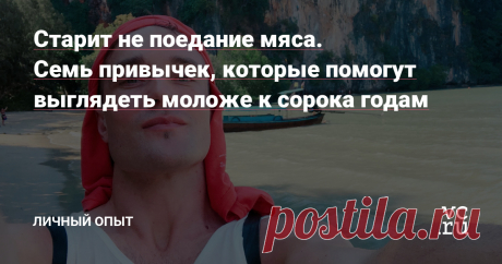 Старит не поедание мяса. Семь привычек, которые помогут выглядеть моложе к сорока годам — Личный опыт на vc.ru Меня зовут Евгений Волк. Я предприниматель и колумнист на vc.ru. Свои пять копеек, а точнее, свой сороковой год, вставлю в диспуты о том, что же влияет на преждевременное старение и как этого избежать.