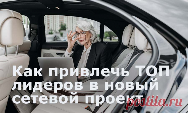 Как привлечь ТОП лидеров в новый сетевой проект
