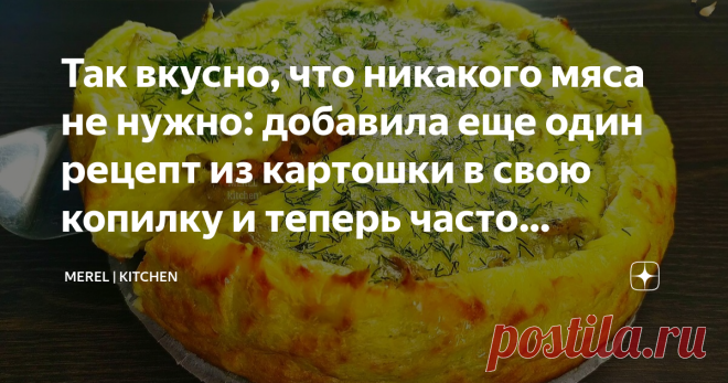 Так вкусно, что никакого мяса не нужно: добавила еще один рецепт из картошки в свою копилку и теперь часто готовлю для гостей  Попробовала приготовить один раз и теперь этот пирог стал нашим любимым, добавила рецепт в свою копилку и теперь часто делаю для своих гостей или для семейного ужина - какой же он красивый, вкусный, сытный, а главное простой в приготовлении! Мне этот пирог очень нравится, так вкусно, что никакого мяса не нужно, а сочетание ингредиентов простое идеа...