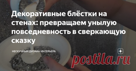 Декоративные блёстки на стенах: превращаем унылую повседневность в сверкающую сказку Маленькие блестки из полиэстеровой пленки, которые еще называются глиттерами, способны творить в интерьере настоящие чудеса. Если вы нанесете их на стену, то даже скучная и заурядная комната станет мерцающей, блестящей и неповторимой. Причем этого эффекта можно легко добиться своими руками.