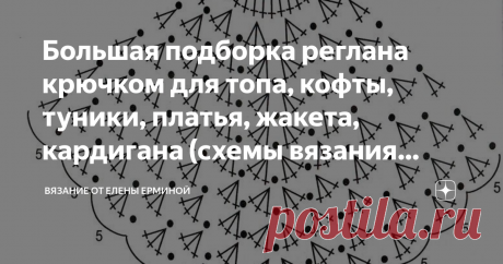 Большая подборка реглана крючком для топа, кофты, туники, платья, жакета, кардигана (схемы вязания кокеток) Статья автора «Вязание крючком Елена Ермина» в Дзене ✍:    Дорогие рукодельницы, сегодня я подготовила большую коллекцию, подборку из схем кокеток для вязания реглана крючком: топа, платья, кофты,...