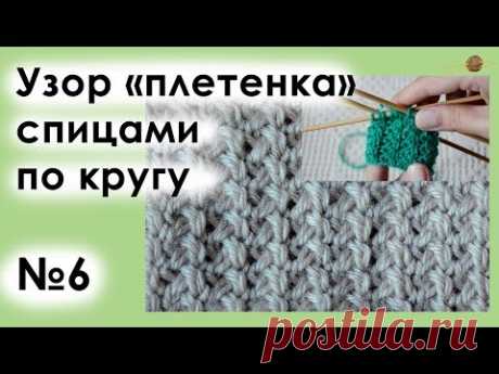 УЗОР СПИЦАМИ №6. УЗОР ПЛЕТЕНКА ПРИ КРУГОВОМ ВЯЗАНИИ. Уроки вязания спицами. || Начни вязать