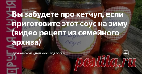Вы забудете про кетчуп, если приготовите этот соус на зиму (видео рецепт из семейного архива)