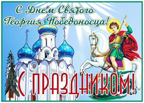 Поздравляю с Днём святого Георгия Победоносца и от души желаю невероятной выдержки и силы воли, мудрости мысли и отваги души, храбрости сердца и бесстрашия натуры, добрых намерений в жизни и счастливой судьбы.