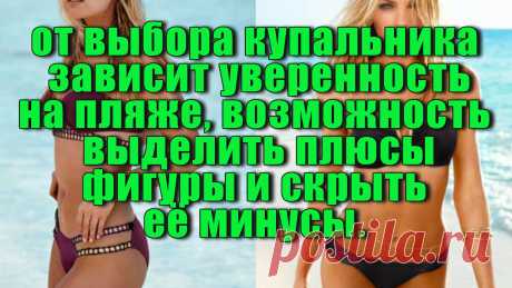 Подбирайте Купальник по типу фигуры. Ниже представлены основные типы фигуры, наиболее подходящие к ним модные купальники