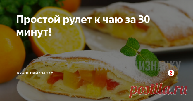 Простой рулет к чаю за 30 минут! | Кухня наизнанку | Яндекс Дзен