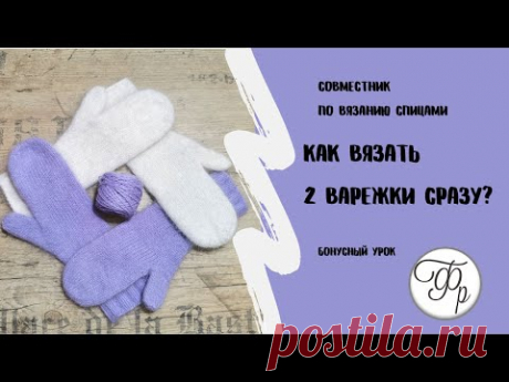 Бонусный урок. Набор на 2 варежки сразу