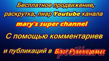 Бесплатное продвижение, раскрутка, пиар Youtube канала mary's super channel. Фото. Видео