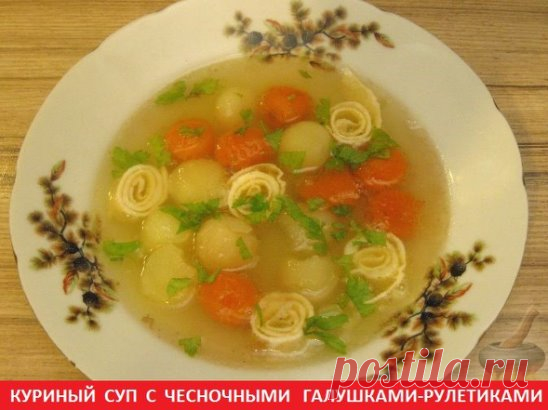 КУРИНЫЙ СУП  С ЧЕСНОЧНЫМИ ГАЛУШКАМИ-РУЛЕТИКАМИ