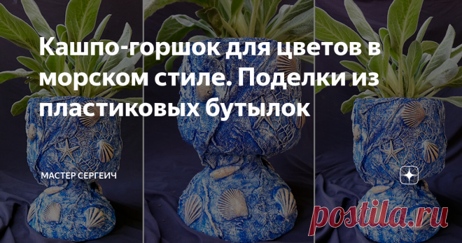 Кашпо-горшок для цветов в морском стиле. Поделки из пластиковых бутылок Сделал кашпо – горшок для цветов в морском стиле из 5ти литровой пластиковой бутылки. Поделки из пластиковых бутылок делать очень интересно. Пластиковые бутылки – это прекрасный материал для поделок.
Для изготовления кашпо вам понадобится:
• Пластиковая бутылка 5 литров;
• Наждачная бумага, маркер, нож, ножницы;