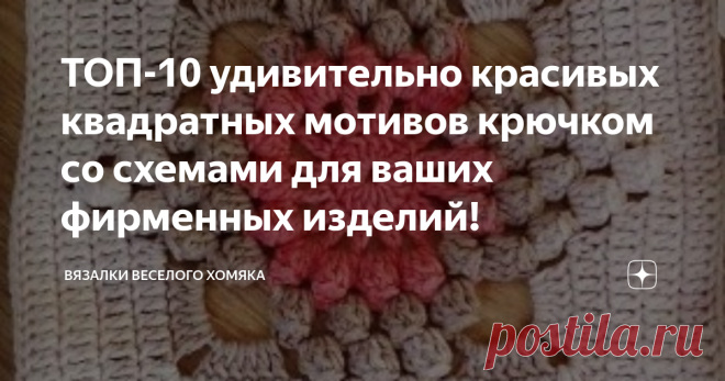 ТОП-10 удивительно красивых квадратных мотивов крючком со схемами для ваших фирменных изделий! Добрый день, дорогие подписчики и читатели канала! Мира, здоровья и ровных петелек вам! Винтажный бабушкин квадрат идеально вписался в современную моду, его облюбовали многие дизайнеры и модельеры. Они создают идеальные вещи из квадратных мотивов и на практике доказывают, что простой и смиренный вязаный крючком квадрат вряд ли когда-либо покинет модные тренды... Однако порой и не...