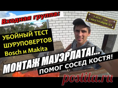 СТРОИТЕЛЬСТВО ВХОДНОЙ ГРУППЫ.МОНТАЖ МАУЭРЛАТА НА АНКЕРА.БИТВА ШУРУПОВЕРТОВ BOSCH И MAKITA! КТО КОГО?