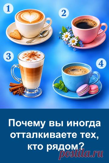 Иногда мы сами отдаляем от себя людей, которые нам дороги, хотя совершенно не хотим их терять. Почему так происходит? На картинке четыре чашки кофе. Каждая связана со своим вариантом толкования. Внимательно рассмотрите изображение, не спешите и прислушайтесь к своему первому впечатлению. Возможно, результат заставит вас задуматься о собственном поведении в отношениях.