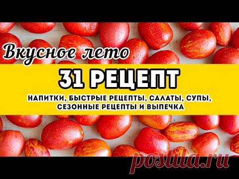 31 РЕЦЕПТ - вкусные Летние Рецепты: салаты, супы, напитки, блюда из овощей, заготовки...