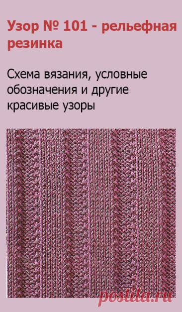 Узор № 101 - рельефная резинка. Схему вязания и условные обозначения вы сможете увидеть на сайте.