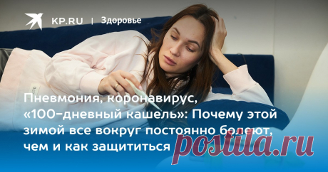 18-12-23--ПНЕВМОНИЯ, коронавирус, «100-дневный кашель»: Почему этой зимой все вокруг постоянно болеют, чем и как защититься В этом сезоне россиян атакует мощный поток различных инфекций, а иммунитет подорван ковидом
