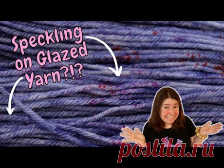 Dyepot Weekly #360 - Speckling on Glazed Yarn?!? Combining Techniques In an Unexpected Way