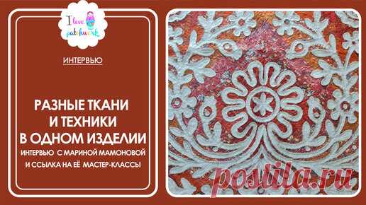 Как сочетать разные ткани и техники в одном изделии. Интервью с Мариной Мамоновой | Я люблю пэчворк | Дзен
