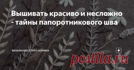 Вышивать красиво и несложно - тайны папоротникового шва Статья автора «Вязалки Веселого Хомяка» в Дзене ✍: Если вы заинтересованы в украшении вашего вязания небольшими  элементами вышивки (или большими элементами), то просто читайте дальше!