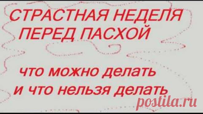 СТРАСТНАЯ НЕДЕЛЯ ПЕРЕД ПАСХОЙ ЧТО МОЖНО И ЧТО НЕЛЬЗЯ ДЕЛАТЬ ПРИМЕТЫ И ТРАДИЦИИ