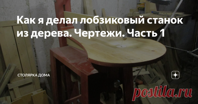 Как я делал лобзиковый станок из дерева. Чертежи. Часть 1 Шаги изготовления лобзикового станка с чертежами.