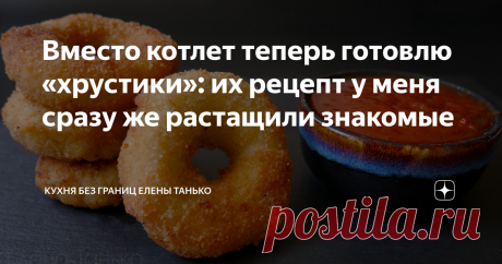 Вместо котлет теперь готовлю «хрустики»: их рецепт у меня сразу же растащили знакомые Эти куриные пончики— просто находка: подходят и просто для ужина, и для пикника, и для пивной вечеринки. Готовятся "хрустики" из самых простых продуктов, а результат — превосходный. Как говорят мои дети: «Еще хотим, готовь больше — этого мало!» Очень хочу, чтобы вы их попробовали. Поверьте, они того стоит. Но не буду отнимать ваше время длинным рассказом о достоинствах этого рецепта. Лучш...