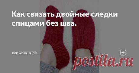 Как связать двойные следки спицами без шва. Статья автора «Нарядные петли» в Дзене ✍: Для работы потребуются: Пряжа: Пехорка Народная (цвет 272), метраж 220 м на 100 г. Спицы: круговые и носочные №3,5.