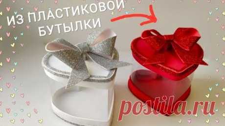 ПОДАРОЧНАЯ КОРОБКА из пластиковой бутылки ко ДНЮ СВЯТОГО ВАЛЕНТИНА и 8 МАРТА.