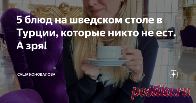 5 блюд на шведском столе в Турции, которые никто не ест. А зря! И почему я не попробовала это раньше?! Расскажу о блюдах на «шведском столе» в отелях Турции, которые я зря игнорировала. Они казались мне странными, неаппетитными, невкусными. Иногда я не понимала состав или делала неправильные выводы по внешнему виду. Сколько же вкусностей я упустила!