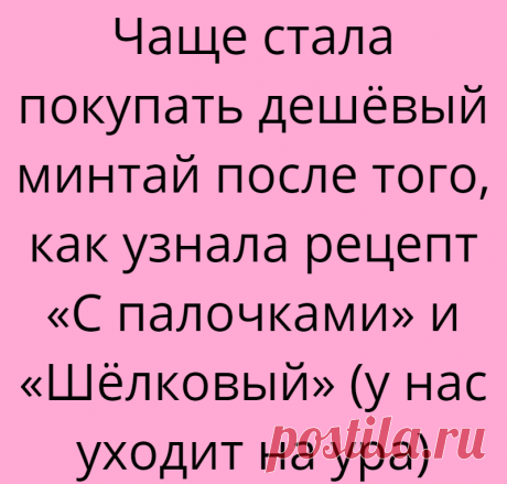 Чаще стала покупать дешёвый минтай после того, как узнала рецепт «С палочками» и «Шёлковый» (у нас уходит на ура)
Хотите похудеть? Легко! Сделайте перестановку на кухне — поверните холодильник дверцей к стене! Анекдот взят с сайта shutok.net Даже из такой простой рыбы как минтай можно приготовить восхитительно вкусные блюда и разнообразить своё повседневное меню. Источник иллюстрации...
Читай дальше на сайте. Жми подробнее ➡