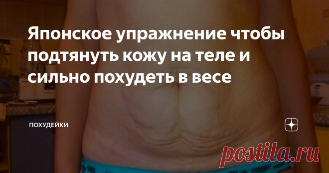 Японское упражнение чтобы подтянуть кожу на теле и сильно похудеть в весе Японское упражнение чтобы подтянуть кожу на теле и сильно похудеть в весе
Оно мне очень сильно помогло, так как я уже не знала к чему прибегнуть. При помощи диеты мне удалось сильно сбросить вес, но обвисшая кожа выглядела непривлекательно. После того как я попробовала это японское упражнение я не только подтянула кожу но и еще похудела на несколько килограммов.
Перед тем как приступить к