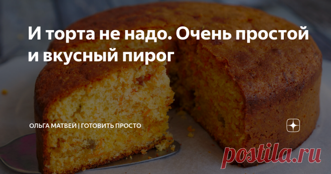 И торта не надо. Очень простой и вкусный пирог