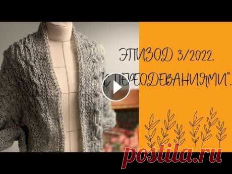 Вязание спицами. Эпизод 3/2022. С переодеваниями. Вязание спицами. Эпизод 3/2022. «С переодеваниями»....
