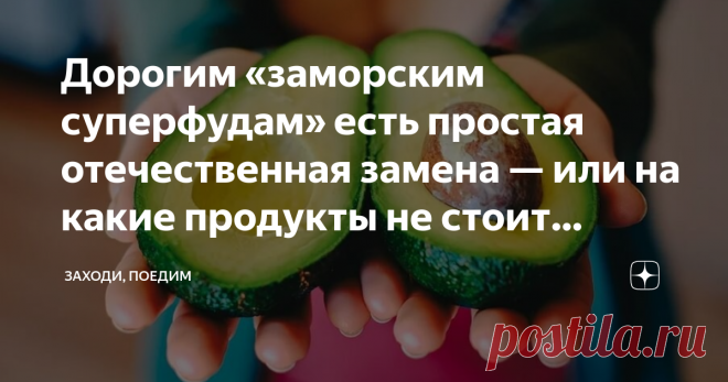 Дорогим «заморским суперфудам» есть простая отечественная замена — или на какие продукты не стоит тратить много денег Наверняка, все слышали слово «суперфуд». Термин появился сравнительно недавно и означает продукты, особо насыщенные ценными веществами. Но что интересно, ярлык «супрфуд» сразу начал присваиваться дорогим «заморским» продуктам, о которых мы раньше и слыхом не слыхали. Например, авокадо, киноа, батат… И стоят эти продукты не дешево. Если честно, я никогда не ...